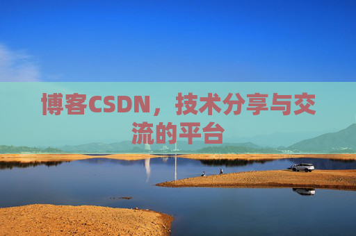 博客CSDN,技术分享与交流的平台 博客CSDN,技术分享与交流的平台